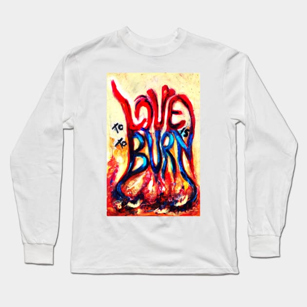 To LOVE IS to burn Long Sleeve T-Shirt by Begoll Art